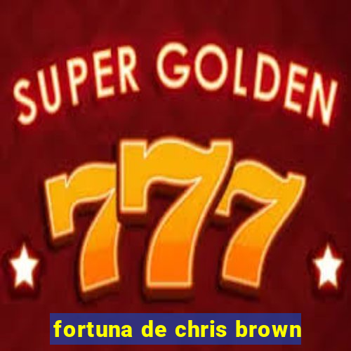 fortuna de chris brown